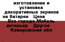 изготовление и установка декоративных экранов на батареи › Цена ­ 3 200 - Все города Мебель, интерьер » Другое   . Кемеровская обл.